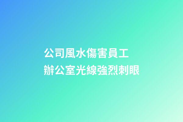公司風水傷害員工 辦公室光線強烈刺眼